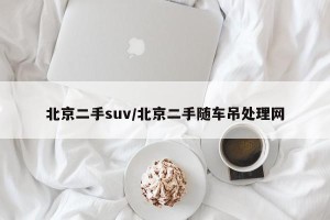 北京二手suv/北京二手随车吊处理网