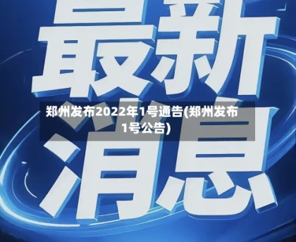 郑州发布2022年1号通告(郑州发布1号公告)