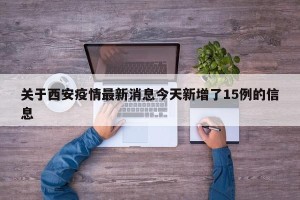 关于西安疫情最新消息今天新增了15例的信息