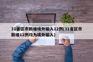 31省区市新增境外输入12例(31省区市新增12例均为境外输入)