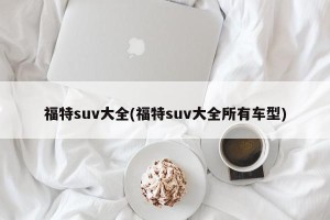 福特suv大全(福特suv大全所有车型)