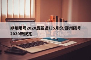 郑州限号2020最新通知5月份/郑州限号2020新规定