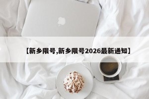 【新乡限号,新乡限号2026最新通知】