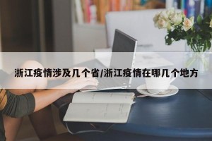 浙江疫情涉及几个省/浙江疫情在哪几个地方