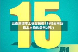云南新增本土确诊病例12例(云南新增本土确诊病例2例?)
