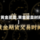 【黄金买卖,黄金买卖时间】
