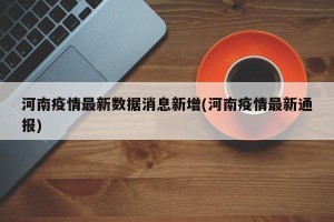 河南疫情最新数据消息新增(河南疫情最新通报)
