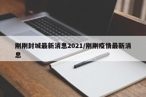 刚刚封城最新消息2021/刚刚疫情最新消息
