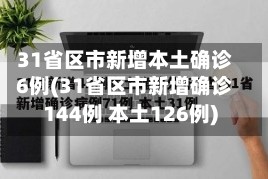 31省区市新增本土确诊6例(31省区市新增确诊144例 本土126例)