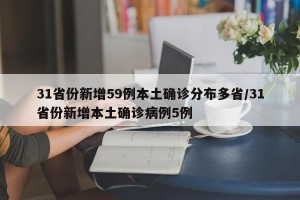 31省份新增59例本土确诊分布多省/31省份新增本土确诊病例5例
