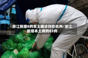 浙江新增8例本土确诊均在杭州/浙江新增本土病例83例