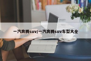 一汽奔腾suv/一汽奔腾suv车型大全