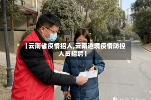 【云南省疫情招人,云南边境疫情防控人员招聘】
