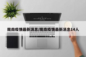 陇南疫情最新消息/陇南疫情最新消息14人