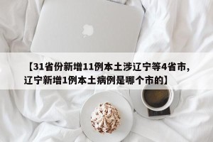 【31省份新增11例本土涉辽宁等4省市,辽宁新增1例本土病例是哪个市的】