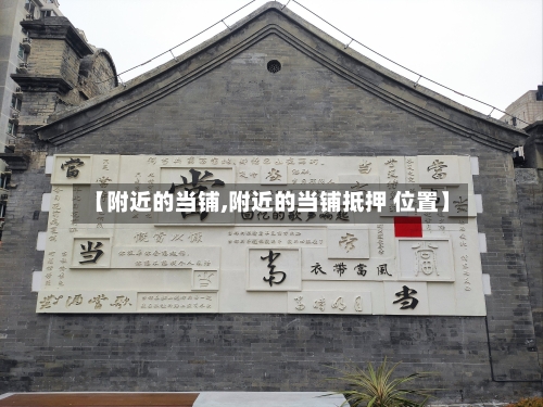 【附近的当铺,附近的当铺抵押 位置】-第2张图片