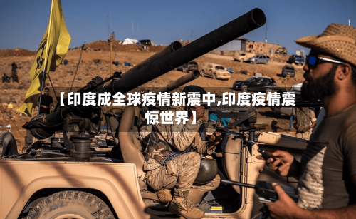 【印度成全球疫情新震中,印度疫情震惊世界】-第1张图片