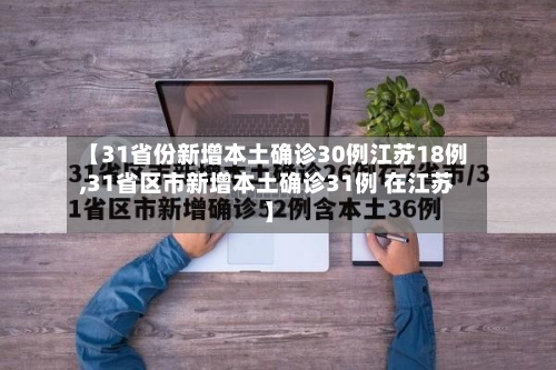 【31省份新增本土确诊30例江苏18例,31省区市新增本土确诊31例 在江苏】-第1张图片
