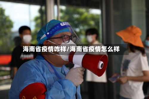 海南省疫情咋样/海南省疫情怎么样-第3张图片