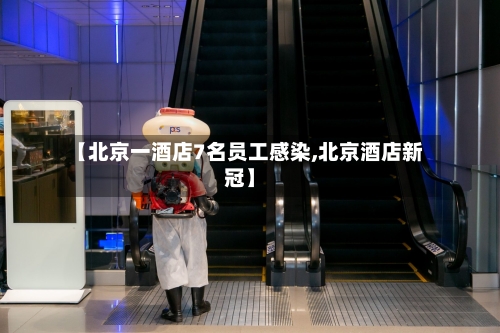 【北京一酒店7名员工感染,北京酒店新冠】-第1张图片