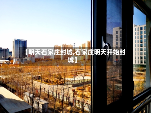 【明天石家庄封城,石家庄明天开始封城】-第1张图片