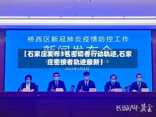 【石家庄发布3名密切者行动轨迹,石家庄密接者轨迹最新】-第1张图片