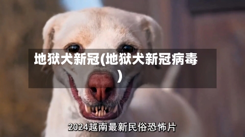 地狱犬新冠(地狱犬新冠病毒)-第2张图片