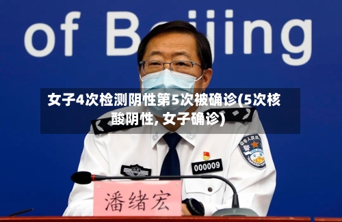 女子4次检测阴性第5次被确诊(5次核酸阴性, 女子确诊)-第1张图片