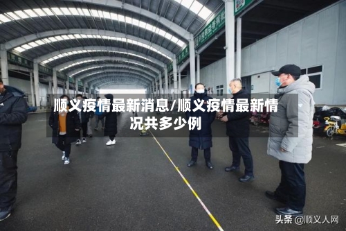顺义疫情最新消息/顺义疫情最新情况共多少例-第2张图片