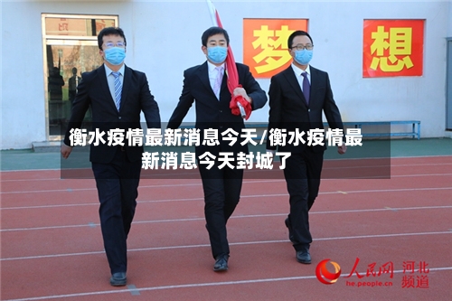 衡水疫情最新消息今天/衡水疫情最新消息今天封城了-第1张图片