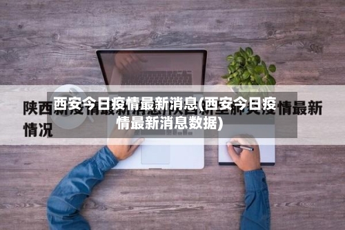 西安今日疫情最新消息(西安今日疫情最新消息数据)-第1张图片
