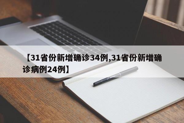 【31省份新增确诊34例,31省份新增确诊病例24例】